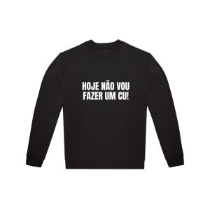 Sweat “Hoje não vou fazer um cu!” (sweat sustentável e reciclável)