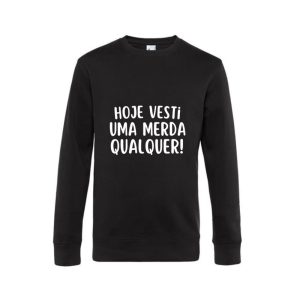 Sweat 80% algodão (modelo homem) – “Hoje vesti uma merda qualquer!”